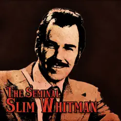 The Seminal Slim Whitman - Slim Whitman