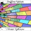 Destiny Nation - I Want To Know