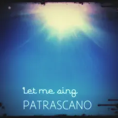 Let Me Sing - Single by PATRASCANO album reviews, ratings, credits