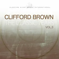 The Classic Years, Vol. 3 - Clifford Brown The Classic Years, Vol. 3 - Clifford Brown