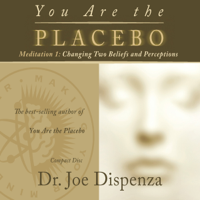 Dr. Joe Dispenza - You Are the Placebo Meditation 1: Changing Two Beliefs and Perceptions artwork