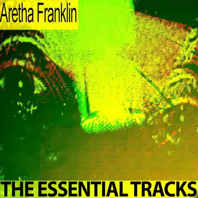 The Essential Tracks (Remastered) - Aretha Franklin