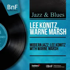 Modern Jazz: Lee Konitz With Warne Marsh (Mono Version) - Lee Konitz Modern Jazz: Lee Konitz With Warne Marsh (Mono Version) - Lee Konitz