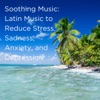 Soothing Music: Latin Music to Reduce Stress, Sadness, Anxiety, And Depression