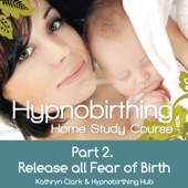 Hypnobirthing Home Study Course, Pt.2 Release All Fear of Birth artwork