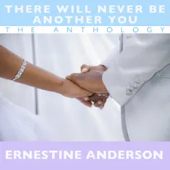 There Will Never Be Another You the Ernestine Anderson Anthology - Ernestine Anderson There Will Never Be Another You the Ernestine Anderson Anthology - Ernestine Anderson