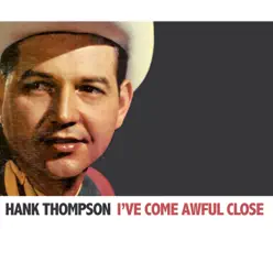 I've Come Awful Close - Hank Thompson