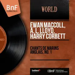 Chants de marins anglais, no. 1 (feat. Alf Edwards) [Mono Version] - Ewan MacColl