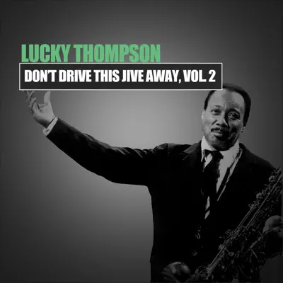 Don't Drive This Jive Away, Vol. 2 - Lucky Thompson Don't Drive This Jive Away, Vol. 2 - Lucky Thompson