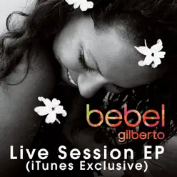 Live Session EP (Exclusive) - Bebel Gilberto