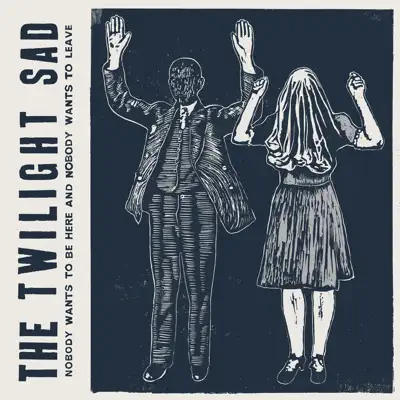 Nobody Wants to Be Here and Nobody Wants to Leave - The Twilight Sad Nobody Wants to Be Here and Nobody Wants to Leave - The Twilight Sad