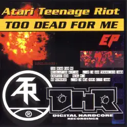 Too Dead for Me - EP - Atari Teenage Riot