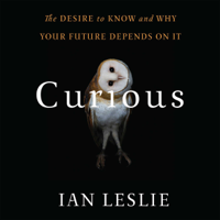 Ian Leslie - Curious: The Desire to Know and Why Your Future Depends on It (Unabridged) artwork
