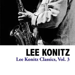Lee Konitz Classics, Vol. 3 - Lee Konitz Lee Konitz Classics, Vol. 3 - Lee Konitz