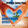 The Honeymoon Effect: The Science of Creating Heaven on Earth - Bruce H. Lipton, Ph.D.