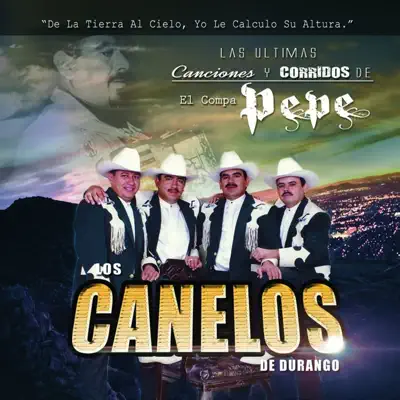 Las Últimas Canciones y Corridos del Compa Pepe - Los Canelos de Durango