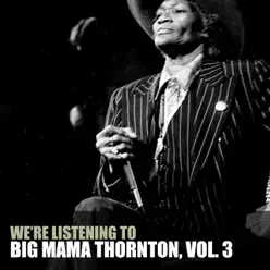 We're Listening To Big Mama Thornton, Vol. 3 - Big Mama Thornton We're Listening To Big Mama Thornton, Vol. 3 - Big Mama Thornton