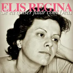 Se Eu Quiser Falar Com Deus - Elis Regina