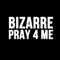 Pray For Me - Bizarre lyrics
