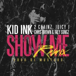 Show Me (Remix) [feat. Trey Songz, Juicy J, 2 Chainz & Chris Brown] - Single - Kid Ink