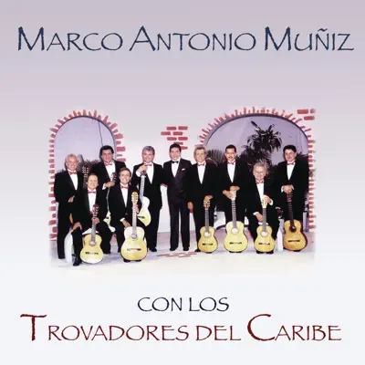 Marco Antonio Muñíz Con los Trovadores del Caribe - Marco Antonio Muñiz