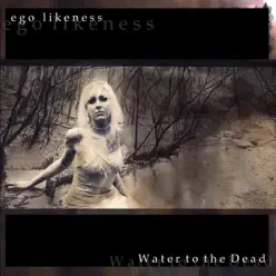 Water to the Dead - Ego Likeness