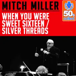 When You Were Sweet Sixteen / Silver Threads (Remastered) - Single - Mitch Miller When You Were Sweet Sixteen / Silver Threads (Remastered) - Single - Mitch Miller