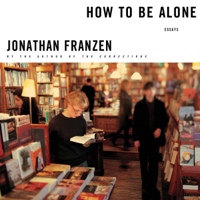 Jonathan Franzen - How to Be Alone: Essays (Unabridged) artwork