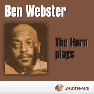 The Horn Plays - Ben Webster The Horn Plays - Ben Webster