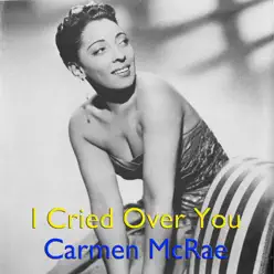 I Cried Over You - Carmen Mcrae