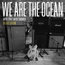 Maybe Today, Maybe Tomorrow (Deluxe Edition) - We Are The Ocean