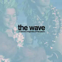 The Wave - A Collection of Legendary Ukulele Players with Songs Like Aloha Oe, Blue Hawaii, And More! by Various Artists album reviews, ratings, credits