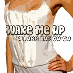 Wake Me Up Before You Go-Go - Single by The West Coast Sound Machine album reviews, ratings, credits