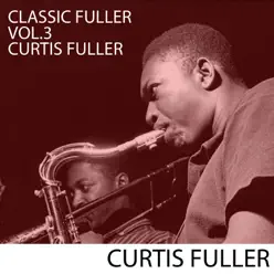 Classic Fuller, Vol. 3: Curtis Fuller, Vol. 3 - Curtis Fuller Classic Fuller, Vol. 3: Curtis Fuller, Vol. 3 - Curtis Fuller