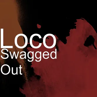 Swagged Out - Single by Loco album reviews, ratings, credits