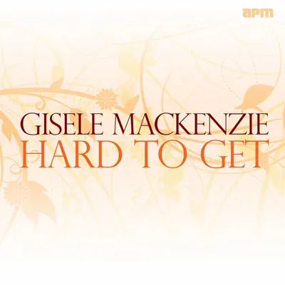 Hard to Get - Gisele MacKenzie Hard to Get - Gisele MacKenzie