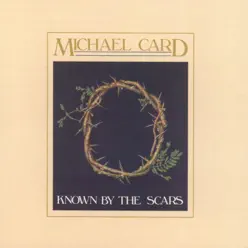 Known By the Scars - Michael Card