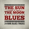 The Sun and the Moon Blues - 24 Rare Blues Tracks