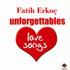 Unforgettables Love Songs - Fatih Erkoç