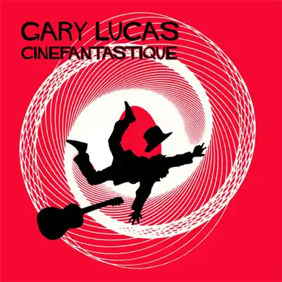 Cinefantastique (Bonus Version) - Gary Lucas Cinefantastique (Bonus Version) - Gary Lucas