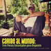Caribe Al Mundo: Tres Piezas Encantadas Para Orquesta - Single album lyrics, reviews, download
