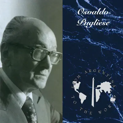 From Argentina to the World: Osvaldo Pugliese - Osvaldo Pugliese From Argentina to the World: Osvaldo Pugliese - Osvaldo Pugliese