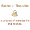 Basket of Thoughts - a personal podcast of everyday life and hobbies