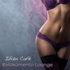 Relaxamento Lounge Ibiza Café: Violão Elétrico Sexy & Musicas de Relaxamento Sensuais - Relaxamento Lounge Unlimited