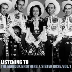 Listening to the Maddox Brothers & Sister Rose, Vol. 1 - The Maddox Brothers & Rose Listening to the Maddox Brothers & Sister Rose, Vol. 1 - The Maddox Brothers & Rose