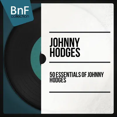 50 Essentials of Johnny Hodges (Mono Version) - Johnny Hodges 50 Essentials of Johnny Hodges (Mono Version) - Johnny Hodges