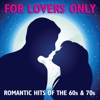 For Lovers Only Romantic Hits of the 60s & 70s