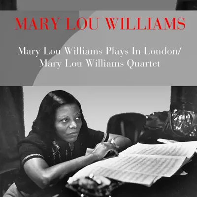 Mary Lou Williams Plays in London / Mary Lou Williams Quartet - Mary Lou Williams Mary Lou Williams Plays in London / Mary Lou Williams Quartet - Mary Lou Williams