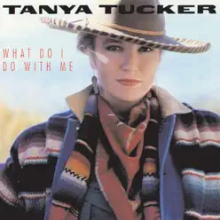 What Do I Do With Me - Tanya Tucker