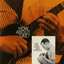 How About Uke? Ritz Plays Jazz Ukulele - Lyle Ritz